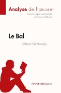 Le Bal d'Irène Némirovsky (Analyse de l'oeuvre) di Dominique Coutant-Defer, Florence Balthasar, lePetitLitteraire edito da lePetitLitteraire.fr
