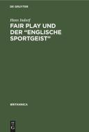 Fair Play und der "Englische Sportgeist" di Hans Indorf edito da De Gruyter