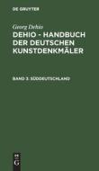 Dehio - Handbuch der deutschen Kunstdenkmäler, Band 3, Süddeutschland di Georg Dehio edito da De Gruyter