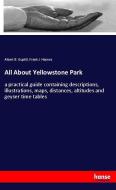 All About Yellowstone Park di Albert B. Guptill, Frank J. Haynes edito da hansebooks
