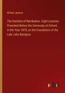 The Doctrine of Retribution. Eight Lectures Preached Before the University of Oxford, in the Year 1875, on the Foundation of the Late John Bampton di William Jackson edito da Outlook Verlag