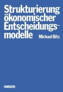 Die Strukturierung ökonomischer Entscheidungsmodelle di Michael Bitz edito da Gabler Verlag