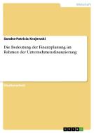 Die Bedeutung der Finanzplanung im Rahmen der Unternehmensfinanzierung di Sandra-Patricia Krajewski edito da GRIN Verlag