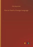 How to Teach a Foreign Language di Otto Jespersen edito da Outlook Verlag
