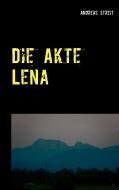 Die Akte Lena di Andreas Streit edito da Books on Demand