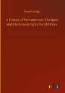 A History of Parliamentary Elections and Electioneering in the Old Days di Joseph Grego edito da Outlook Verlag