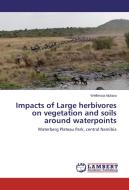 Impacts of Large herbivores on vegetation and soils around waterpoints di Wellencia Mukaru edito da LAP Lambert Academic Publishing