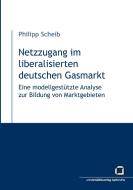 Netzzugang im liberalisierten deutschen Gasmarkt : eine modellgestützte Analyse zur Bildung von Marktgebieten di Philipp Scheib edito da Karlsruher Institut für Technologie