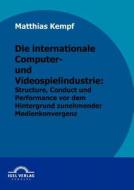 Die Internationale Computer- Und Videospielindustrie di Matthias Kempf edito da Igel Verlag Gmbh