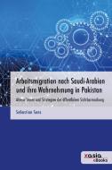 Arbeitsmigration nach Saudi-Arabien und ihre Wahrnehmung in Pakistan di Sebastian Sons edito da CrossAsia E-Publishing