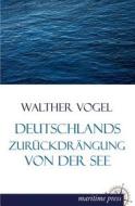 Deutschlands Zurückdrängung von der See di Walther Vogel edito da Europäischer Hochschulverlag