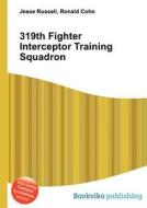 319th Fighter Interceptor Training Squadron edito da Book On Demand Ltd.