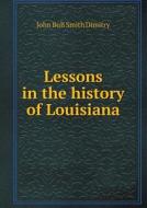 Lessons In The History Of Louisiana di John Bull Smith Dimitry edito da Book On Demand Ltd.