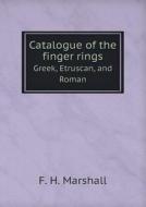 Catalogue Of The Finger Rings Greek, Etruscan, And Roman di F H Marshall edito da Book On Demand Ltd.