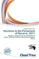 Elections To The Parliament Of Navarre, 2011 edito da Claud Press