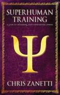 Superhuman Training: A Guide to Unleashing Your Supernatural Powers di MR Chris Zanetti edito da Booksmango