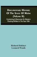 Documentary History Of The State Of Maine (Volume Ii) Containing A Discourse On Western Planting Written In The Year 1584 di Hakluyt Richard Hakluyt edito da Alpha Editions