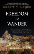 Freedom to Wander di Robert M Gaglio edito da ICT Publishing