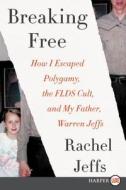 Breaking Free: How I Escaped Polygamy, the FLDS Cult, and My Father, Warren Jeffs di Rachel Jeffs edito da HARPERLUXE