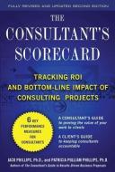 The Consultant's Scorecard, Second Edition: Tracking ROI and Bottom-Line Impact of Consulting Projects di Jack Phillips, Patti Phillips edito da McGraw-Hill Education - Europe