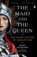 The Maid and the Queen: The Secret History of Joan of Arc di Nancy Goldstone edito da PENGUIN GROUP