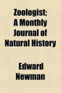 Zoologist; A Monthly Journal Of Natural History di Edward Newman edito da General Books Llc