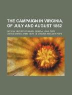 The Campaign In Virginia, Of July And August 1862; Official Report Of Major General John Pope di United States Army Dept of Virginia edito da General Books Llc