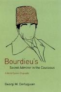 Bourdieu's Secret Admirer in the Caucasus: A World-System Biography di Georgi M. Derluguian edito da UNIV OF CHICAGO PR