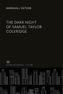 The Dark Night of Samuel Taylor Coleridge di Marshall Suther edito da Columbia University Press