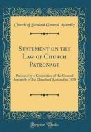 Statement on the Law of Church Patronage: Prepared by a Committee of the General Assembly of the Church of Scotland in 1870 (Classic Reprint) di Church Of Scotland General Assembly edito da Forgotten Books