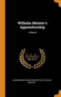 Wilhelm Meister's Apprenticeship di Johann Wolfgang Von Goethe, R Dillon Boylan edito da Franklin Classics Trade Press