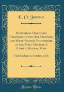 Historical Discourse Preached on the One Hundred and Sixty-Second Anniversary of the First Church of Christ, Medway, Mass: First Sabbath in October, 1 di E. O. Jameson edito da Forgotten Books