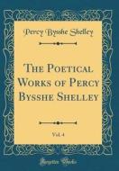 The Poetical Works of Percy Bysshe Shelley, Vol. 4 (Classic Reprint) di Percy Bysshe Shelley edito da Forgotten Books