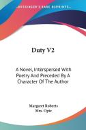Duty V2: A Novel, Interspersed With Poetry And Preceded By A Character Of The Author di Margaret Roberts edito da Kessinger Publishing, Llc
