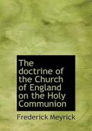 The Doctrine Of The Church Of England On The Holy Communion di Frederick Meyrick edito da Bibliolife