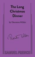 The Long Christmas Dinner di Thornton Wilder edito da Concord Theatricals Corp.