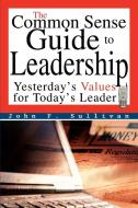 The Common Sense Guide to Leadership di John F. Sullivan edito da iUniverse