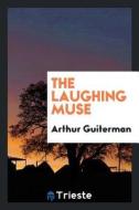 The Laughing Muse di Arthur Guiterman edito da LIGHTNING SOURCE INC