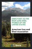 Directory to the Iron and Steel Works of the United States di American Iron and Steel Association edito da Trieste Publishing