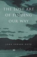 The Lost Art Of Finding Our Way di John Edward Huth edito da Harvard University Press