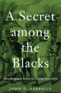 A Secret Among The Blacks di John D. Garrigus edito da Harvard University Press