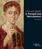 Life and death in Pompeii and Herculaneum di Paul Roberts edito da British Museum Press