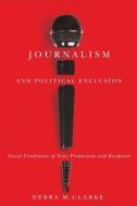 Journalism and Political Exclusion di Debra M. Clarke edito da McGill-Queen's University Press