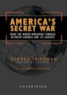 America's Secret War: Inside the Hidden Worldwide Struggle Between the United States and Its Enemies di George Friedman edito da Blackstone Audiobooks