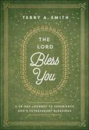 The Lord Bless You: A 28-Day Journey to Experience God's Extravagant Blessings di Terry A. Smith edito da CHOSEN BOOKS