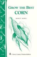 Grow the Best Corn: Storey's Country Wisdom Bulletin A-68 di Nancy Bubel edito da STOREY PUB