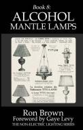 Book 8: Alcohol Mantle Lamps di Ron Brown edito da LIGHTNING SOURCE INC