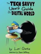 The Tech Savvy User's Guide to the Digital World: Second Edition di Lori Getz edito da LIGHTNING SOURCE INC