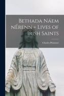 Bethada Náem NÉrenn = Lives of Irish Saints di Charles Plummer edito da LIGHTNING SOURCE INC