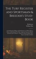 The Turf Register and Sportsman & Breeder's Stud-Book: Containing the Pedigrees & Performances of All the Horses, Mares, and Geldings That Have Appear di William Pick, R. Johnson edito da LEGARE STREET PR